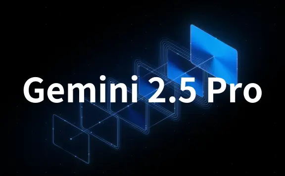 Gemini 2.5 Pro:谷歌推出的最新多模态AI模型,具备高级推理能力